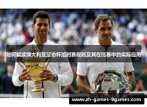 如何解读澳大利亚足协杯加时赛规则及其在比赛中的实际应用