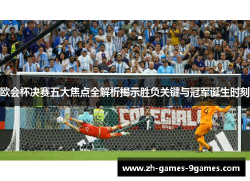 欧会杯决赛五大焦点全解析揭示胜负关键与冠军诞生时刻