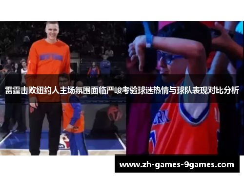 雷霆击败纽约人主场氛围面临严峻考验球迷热情与球队表现对比分析 雷霆击败纽约人主场氛围面临严峻考验球迷热情与球队表现对比分析