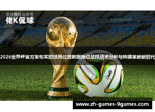 2026世界杯官方发布实时球员位置数据推动足球战术分析与转播革新新时代