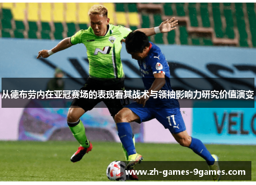 从德布劳内在亚冠赛场的表现看其战术与领袖影响力研究价值演变