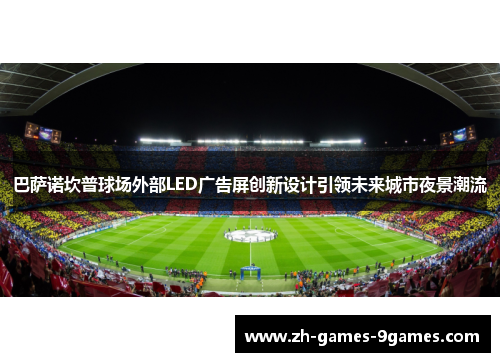 巴萨诺坎普球场外部LED广告屏创新设计引领未来城市夜景潮流