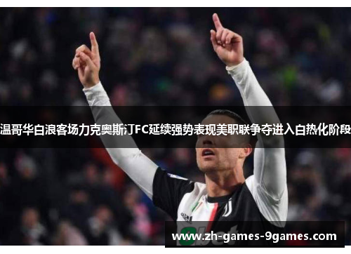 温哥华白浪客场力克奥斯汀FC延续强势表现美职联争夺进入白热化阶段 温哥华白浪客场力克奥斯汀FC延续强势表现美职联争夺进入白热化阶段